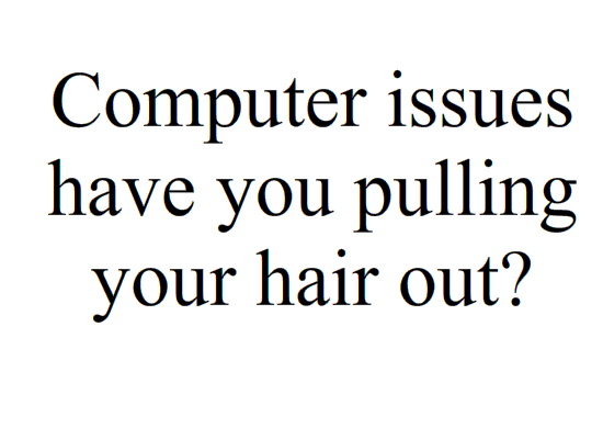 computers have you pulling your hair out? call us.